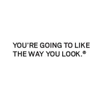 Youre going to like the way you look