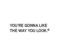 Youre gonna like the way you look