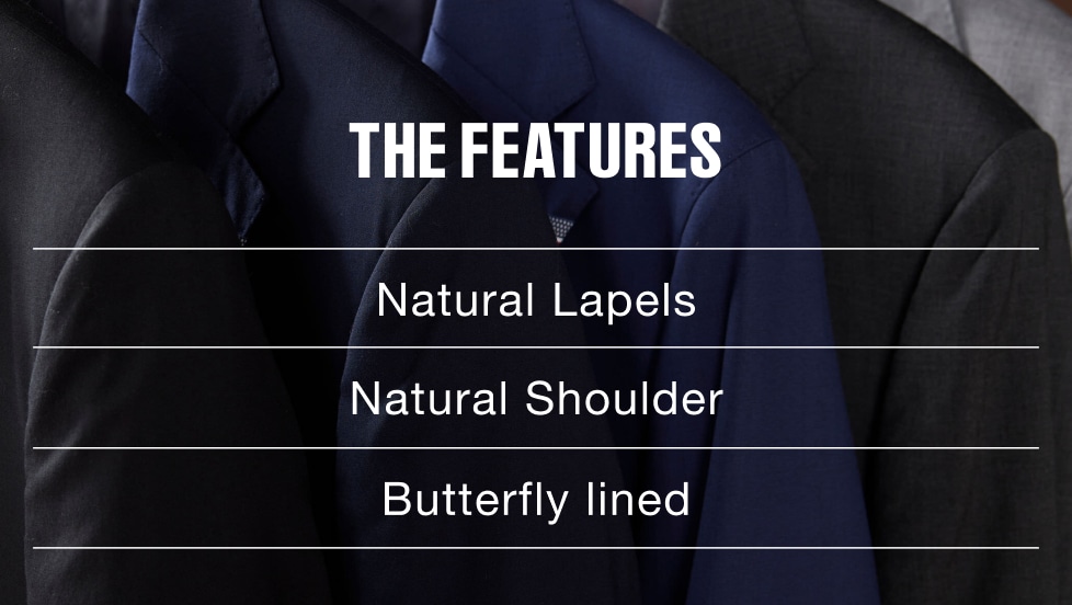 The Features. Natural Lapels. Natural Shoulder. Butterfly Lined.