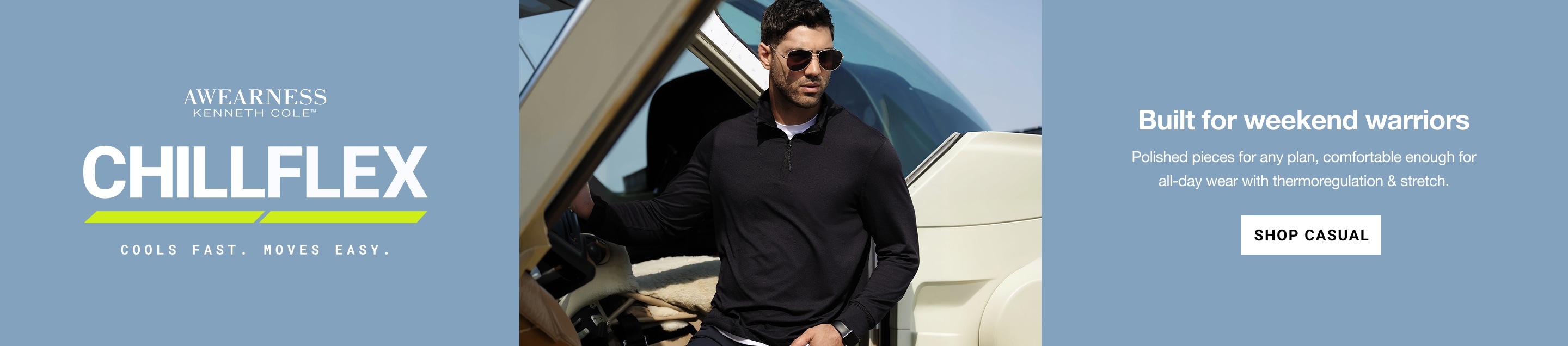 Awearness Kenneth Cole Chillflex. Cools fast. Moves easy. Built for weekend warriors. Polished pieces for any plan, comfortable enough for all-day wear with thermoregulation and stretch. Shop casual.