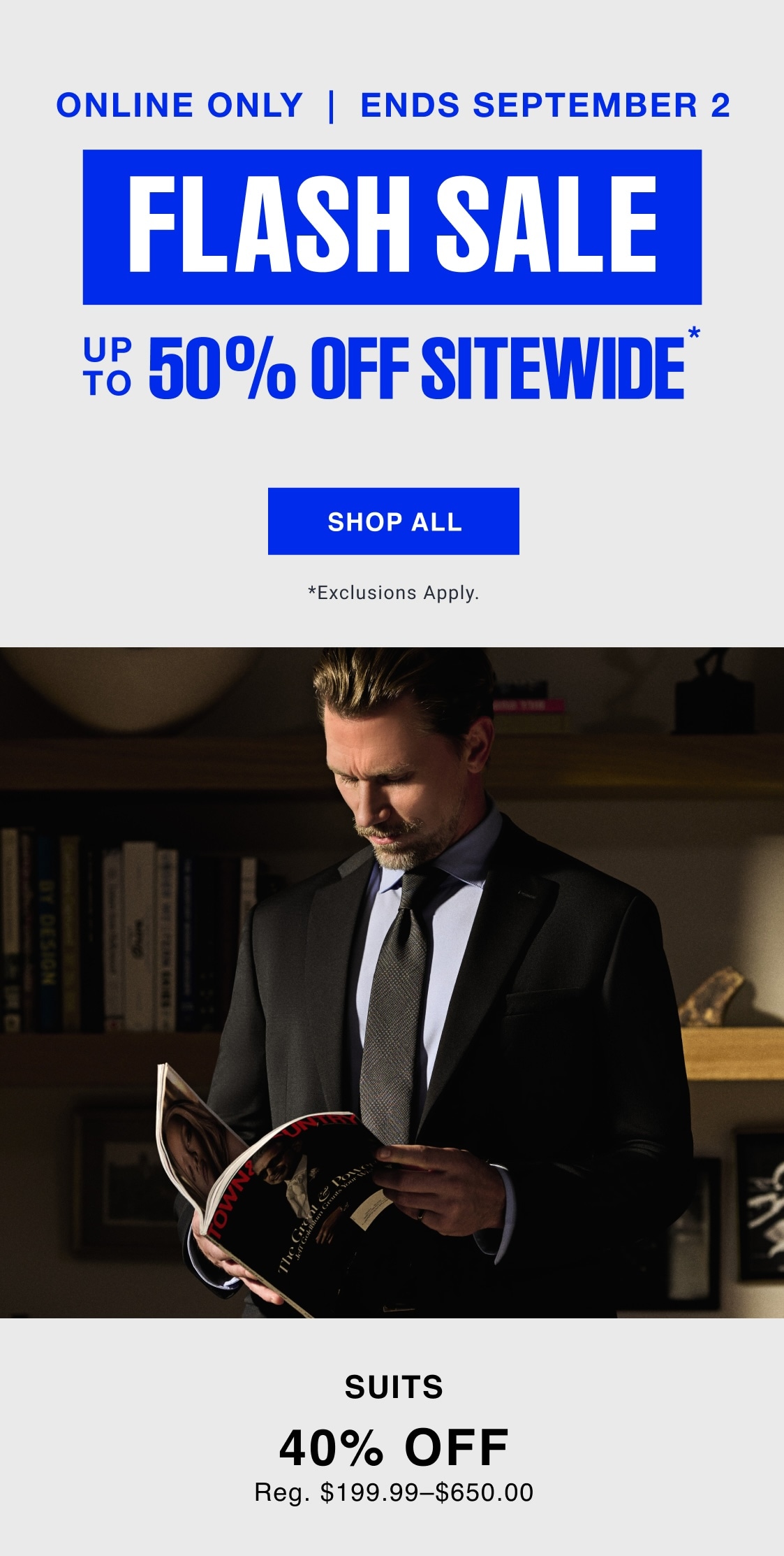 Online only through September 2. Flash Sale, up to 50% off sitewide. Suits 40% off. Regular price $199.99 to $650.00.
