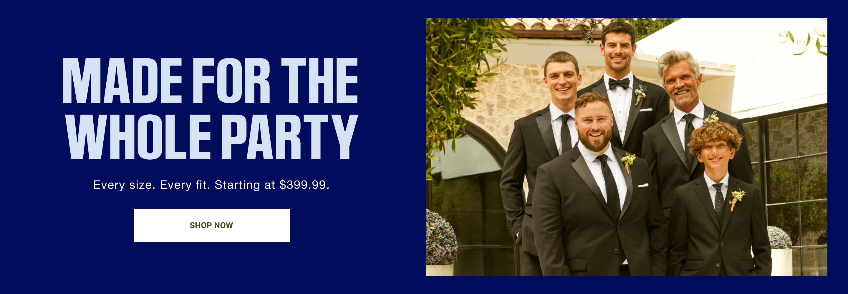 Made for the whole party. Every size. Every fit. Starting at $399.99. Shop now.