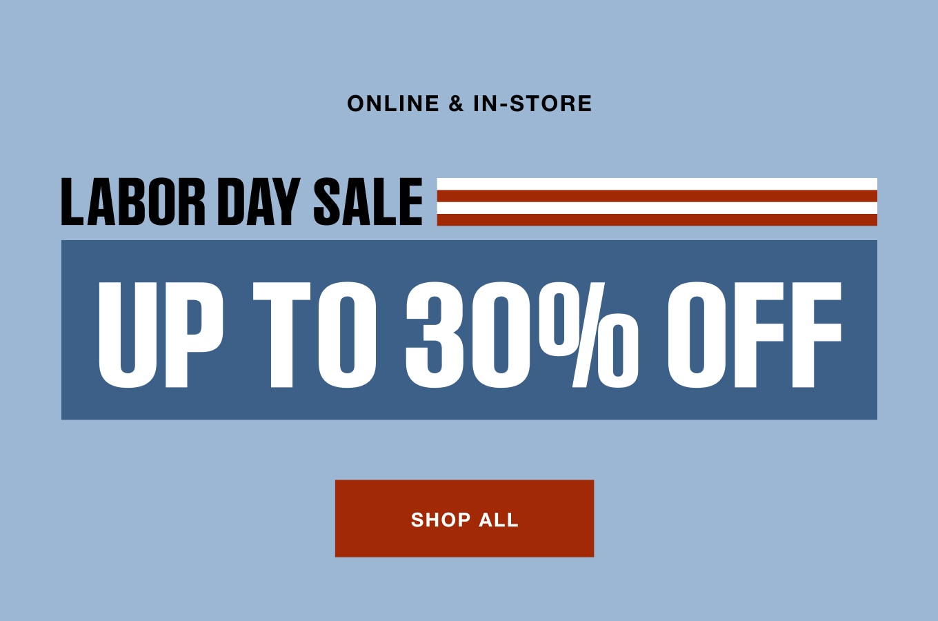 Online & in-store. Labor Day Sale. Up to 30% off. Shop all.