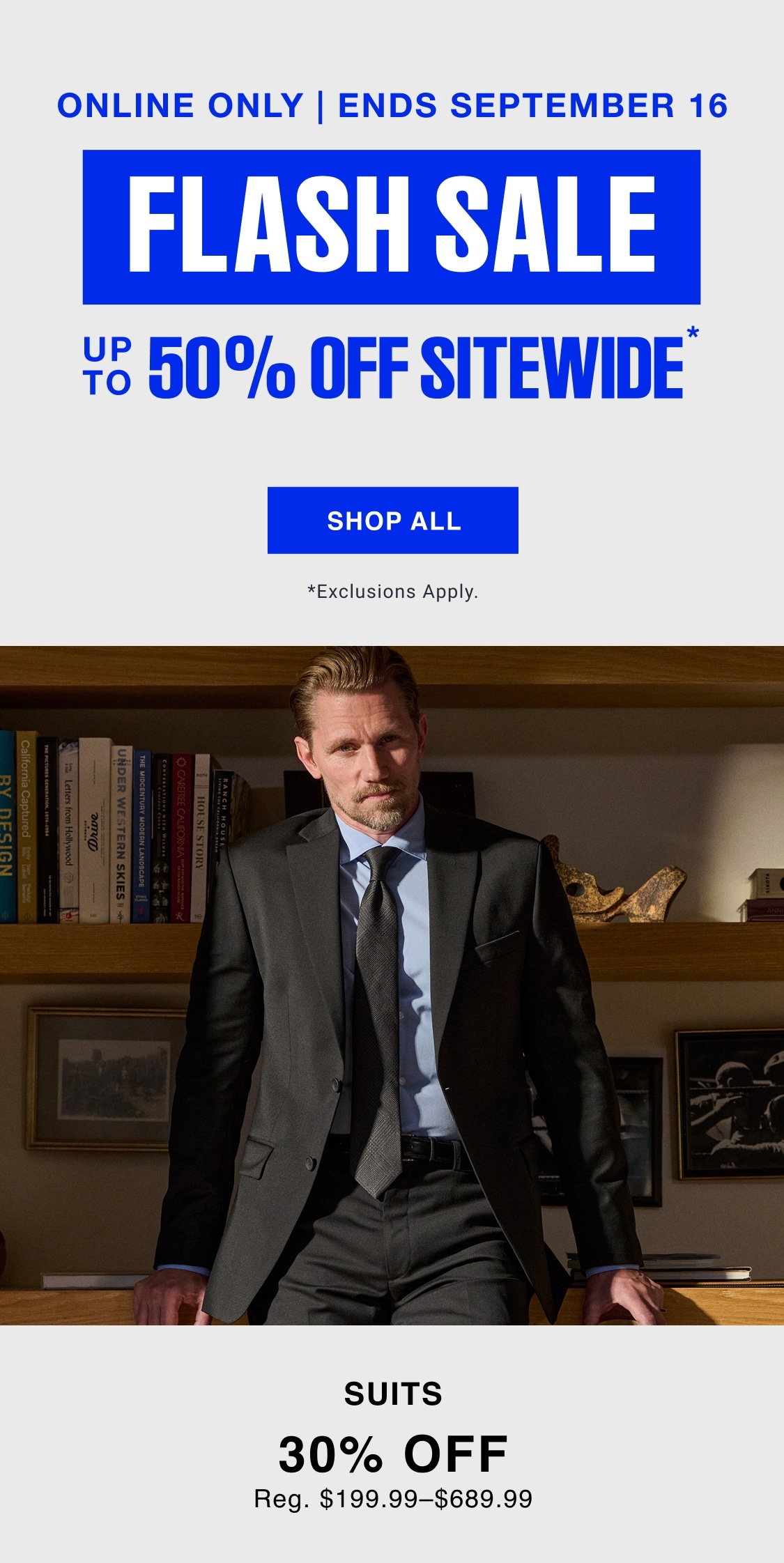 Online only. Ends September 16. Flash Sale, up to 50% off sitewide. Suits 30% off. Reg. $199.99–$689.99.