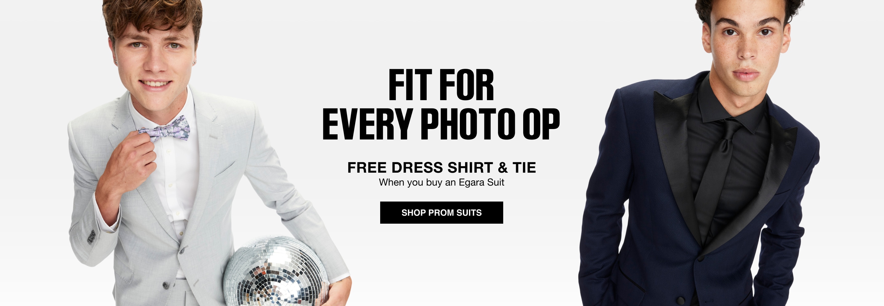 Fit for every photo op. Free dress shirt and tie when you buy an Egara suit. Shop prom suits.