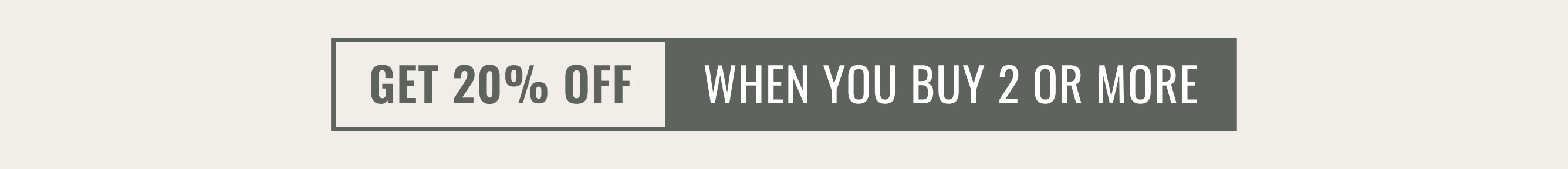 GET 20% OFF WHEN YOU BUY 2 OR MORE