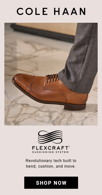 COLE HAAN. FLEXCRAFT CUSHIONING SYSTEM. Revolutionary tech built to bend, cushion, and move. SHOP NOW